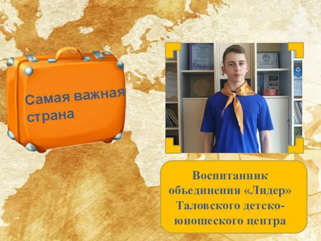 Воспитанник объединения «Лидер» Таловского детско-юношеского центра Самая важная страна