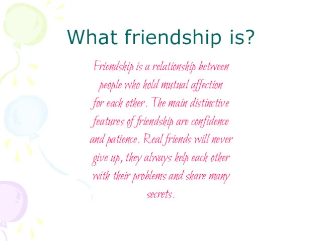 What friendship is? Friendship is a relationship between people who hold mutual affection