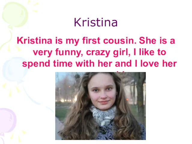 Kristina Kristina is my first cousin. She is a very funny, crazy girl,