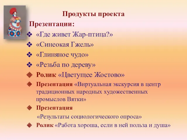 Продукты проекта Презентации: «Где живет Жар-птица?» «Синеокая Гжель» «Глиняное чудо»