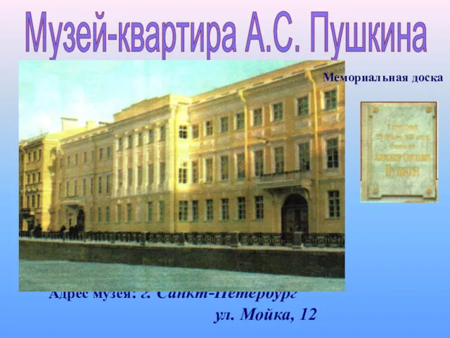 Адрес музея: г. Санкт-Петербург ул. Мойка, 12 Музей-квартира А.С. Пушкина Мемориальная доска