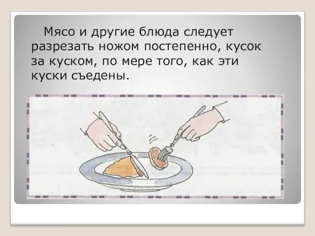 Мясо и другие блюда следует разрезать ножом постепенно, кусок за