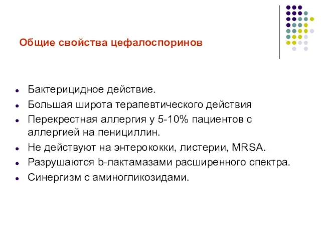 Общие свойства цефалоспоринов Бактерицидное действие. Большая широта терапевтического действия Перекрестная аллергия у 5-10%