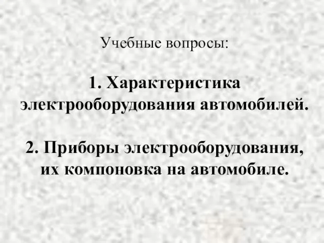 Учебные вопросы: 1. Характеристика электрооборудования автомобилей. 2. Приборы электрооборудования, их компоновка на автомобиле.