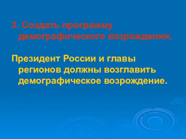 3. Создать программу демографического возрождения. Президент России и главы регионов должны возглавить демографическое возрождение.