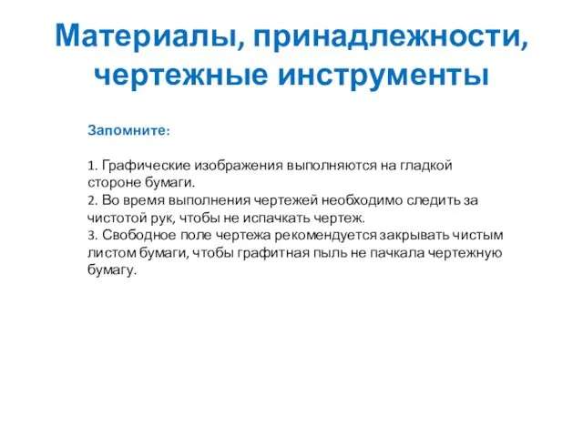 Материалы, принадлежности, чертежные инструменты Запомните: 1. Графические изображения выполняются на