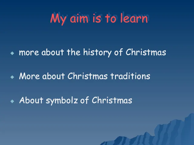 My aim is to learn more about the history of Christmas More about