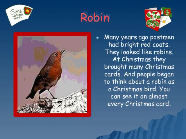 Robin Many years ago postmen had bright red coats. They looked like robins.