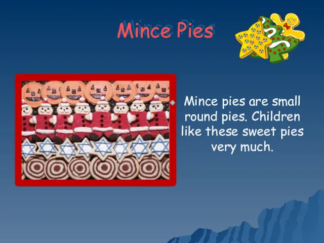 Mince Pies Mince pies are small round pies. Children like these sweet pies very much.