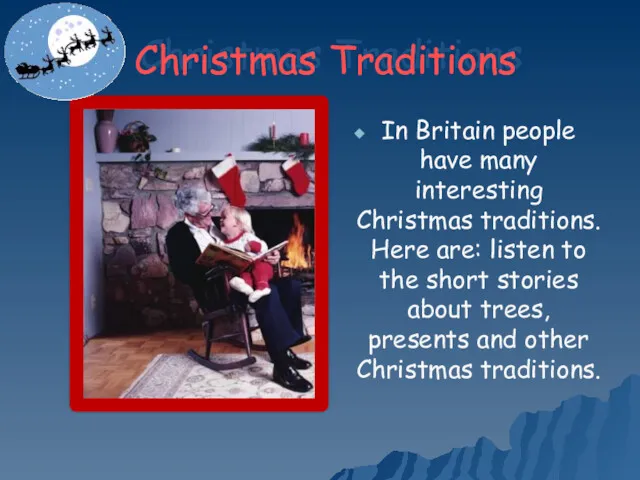 Christmas Traditions In Britain people have many interesting Christmas traditions. Here are: listen