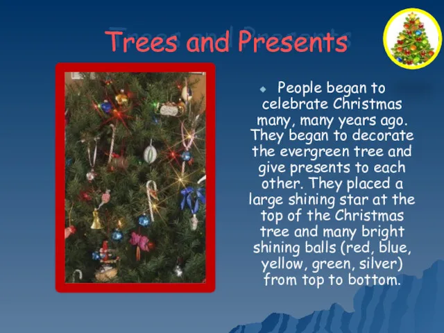 Trees and Presents People began to celebrate Christmas many, many years ago. They