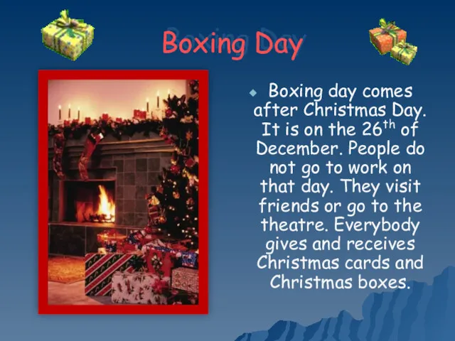 Boxing Day Boxing day comes after Christmas Day. It is on the 26th