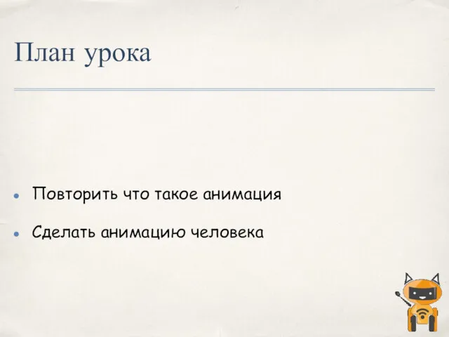 План урока Повторить что такое анимация Сделать анимацию человека