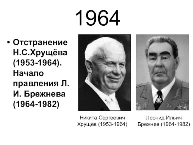 1964 Отстранение Н.С.Хрущёва (1953-1964). Начало правления Л.И. Брежнева (1964-1982) Никита