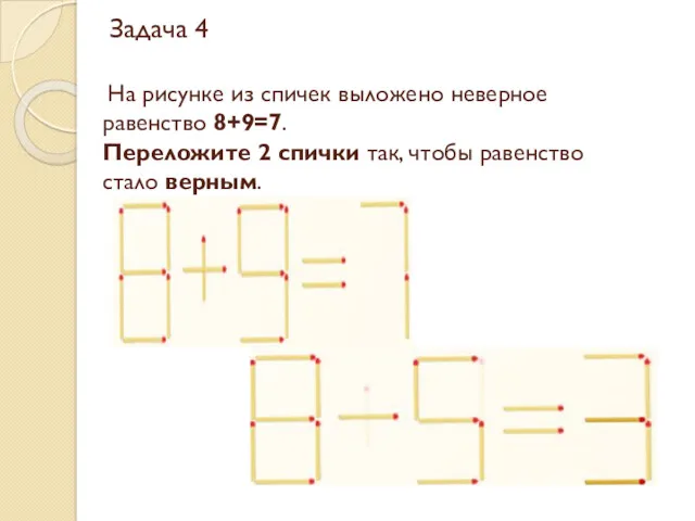 Задача 4 На рисунке из спичек выложено неверное равенство 8+9=7.