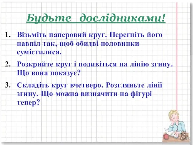 Будьте дослідниками! Візьміть паперовий круг. Перегніть його навпіл так, щоб