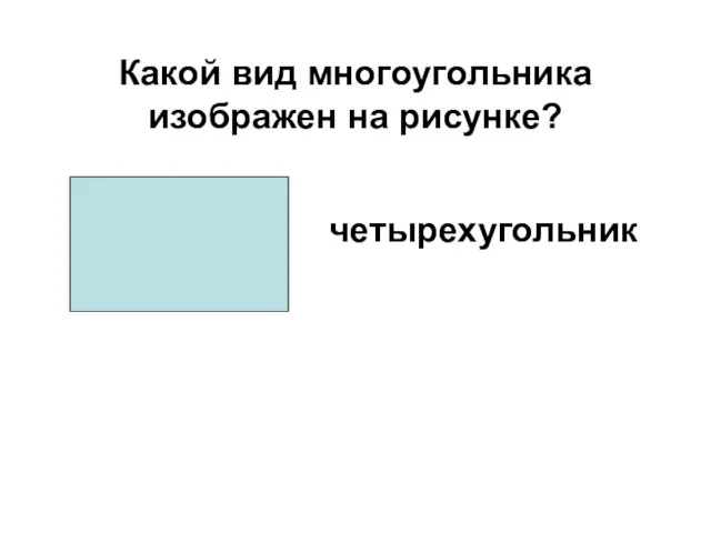 Какой вид многоугольника изображен на рисунке? четырехугольник