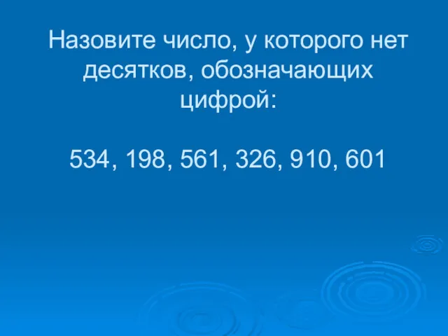 Назовите число, у которого нет десятков, обозначающих цифрой: 534, 198, 561, 326, 910, 601