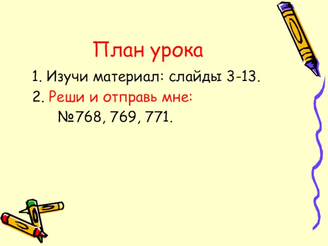 План урока 1. Изучи материал: слайды 3-13. 2. Реши и отправь мне: №768, 769, 771.