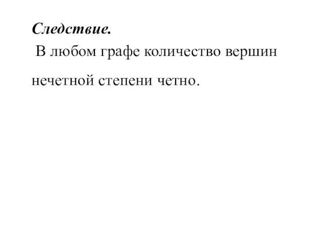 Следствие. В любом графе количество вершин нечетной степени четно.