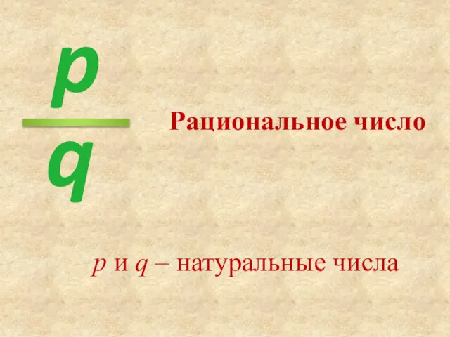 p q Рациональное число p и q – натуральные числа