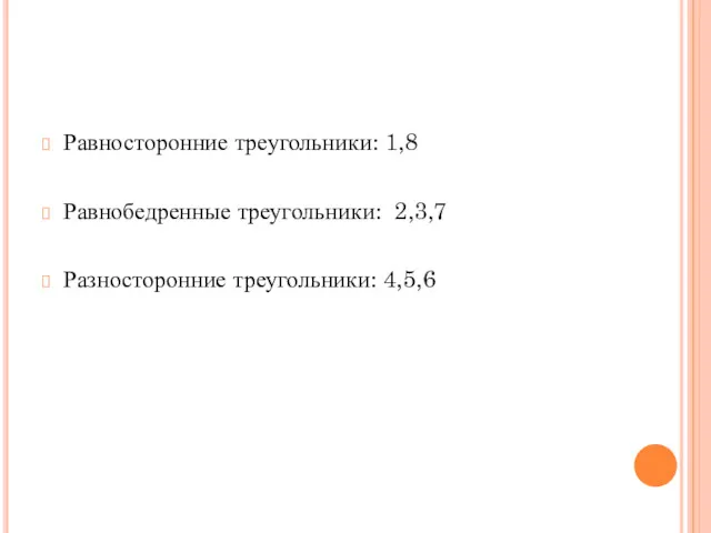 Равносторонние треугольники: 1,8 Равнобедренные треугольники: 2,3,7 Разносторонние треугольники: 4,5,6