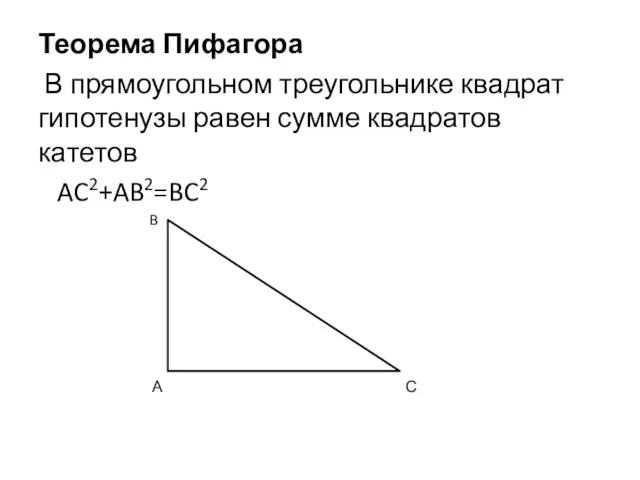 Теорема Пифагора В прямоугольном треугольнике квадрат гипотенузы равен сумме квадратов катетов AC2+AB2=BC2 А B С