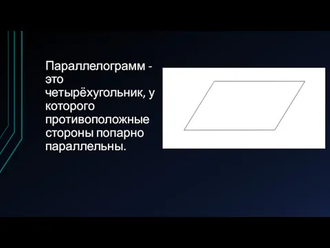 Параллелограмм -это четырёхугольник, у которого противоположные стороны попарно параллельны.