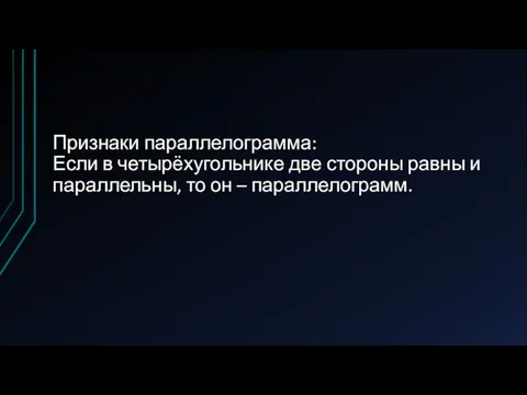 Признаки параллелограмма: Если в четырёхугольнике две стороны равны и параллельны, то он – параллелограмм.