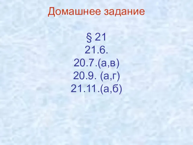 Домашнее задание § 21 21.6. 20.7.(а,в) 20.9. (а,г) 21.11.(а,б)