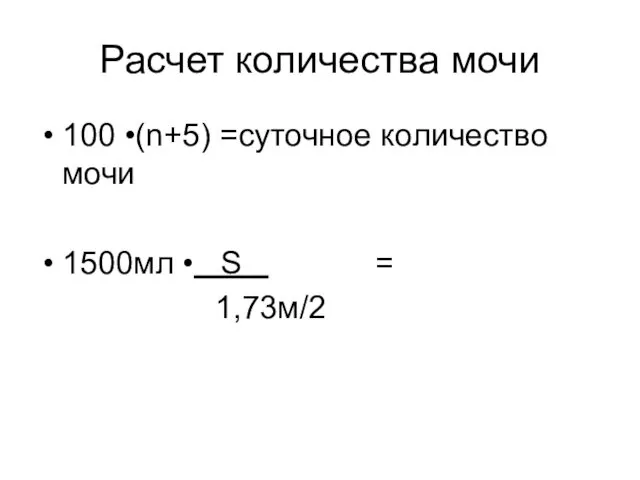 Расчет количества мочи 100 •(n+5) =суточное количество мочи 1500мл • S = 1,73м/2