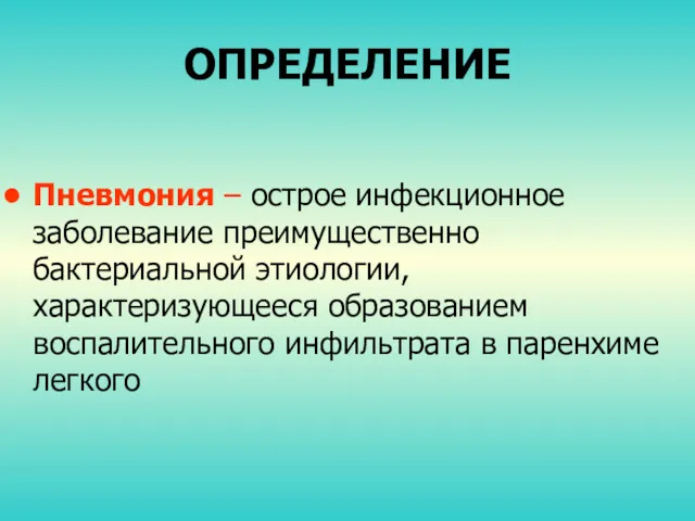 ОПРЕДЕЛЕНИЕ Пневмония – острое инфекционное заболевание преимущественно бактериальной этиологии, характеризующееся образованием воспалительного инфильтрата в паренхиме легкого