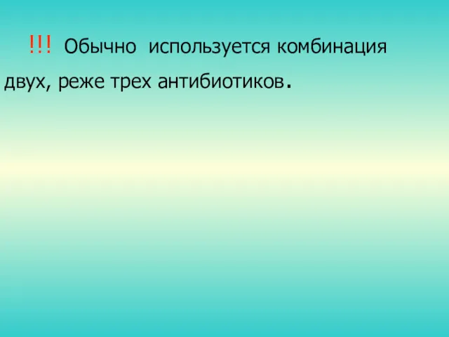 !!! Обычно используется комбинация двух, реже трех антибиотиков.