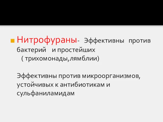 Нитрофураны- Эффективны против бактерий и простейших ( трихомонады,лямблии) Эффективны против микроорганизмов, устойчивых к антибиотикам и сульфаниламидам