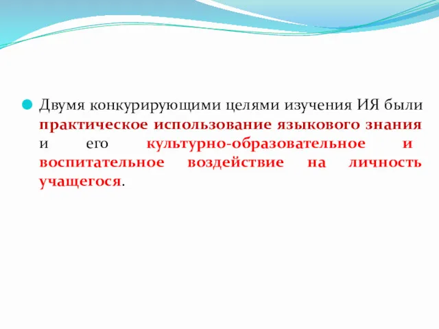 Двумя конкурирующими целями изучения ИЯ были практическое использование языкового знания и его культурно-образовательное