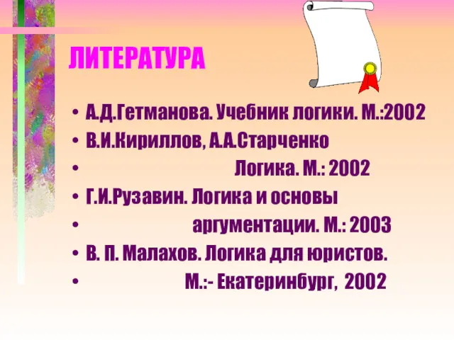 ЛИТЕРАТУРА А.Д.Гетманова. Учебник логики. М.:2002 В.И.Кириллов, А.А.Старченко Логика. М.: 2002