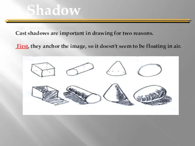 Cast shadows are important in drawing for two reasons. First,