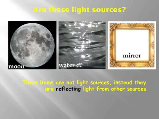 Are these light sources? moon water mirror These items are