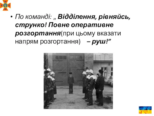 По команді: „ Відділення, рівняйсь, струнко! Повне оперативне розгортання(при цьому вказати напрям розгортання) – руш!”