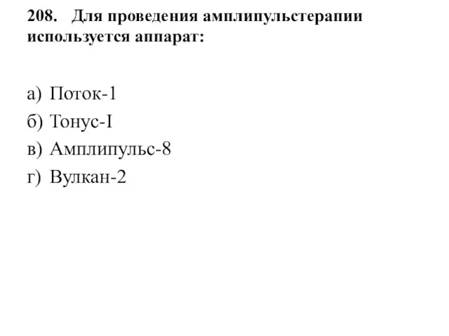 208. Для проведения амплипульстерапии используется аппарат: а) Поток-1 б) Тонус-I в) Амплипульс-8 г) Вулкан-2