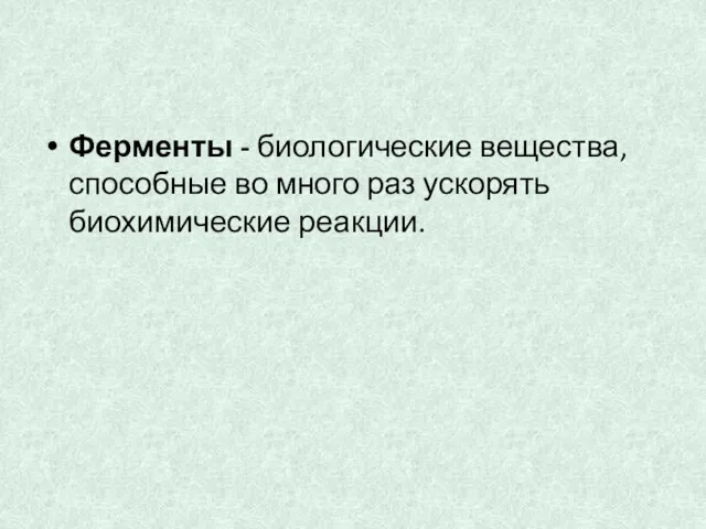 Ферменты - биологические вещества, способные во много раз ускорять биохимические реакции.