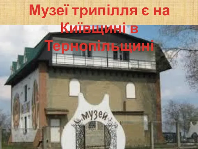 Музеї трипілля є на Київщині в Тернопільщині