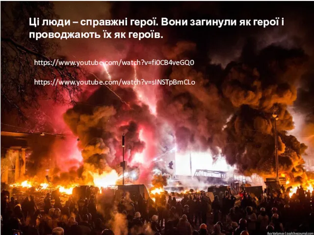 Ці люди – справжні герої. Вони загинули як герої і проводжають їх як героїв. https://www.youtube.com/watch?v=fi0CB4veGQ0 https://www.youtube.com/watch?v=sINSTpBmCLo