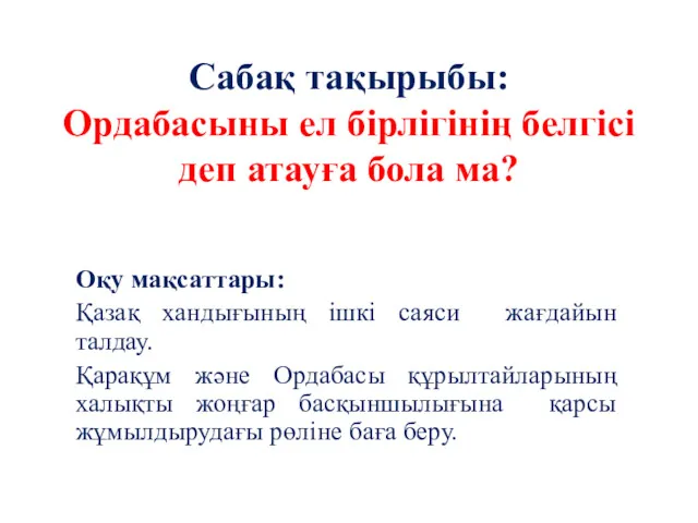 Сабақ тақырыбы: Ордабасыны ел бірлігінің белгісі деп атауға бола ма?