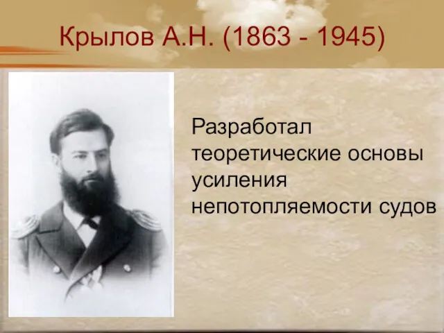 Крылов А.Н. (1863 - 1945) Разработал теоретические основы усиления непотопляемости судов