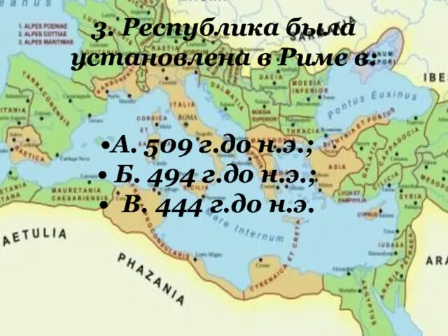 3. Республика была установлена в Риме в: А. 509 г.до