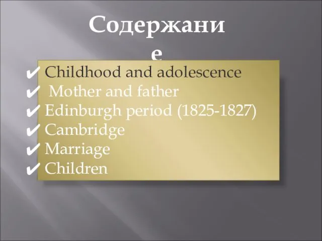 Содержание Childhood and adolescence Mother and father Edinburgh period (1825-1827) Cambridge Marriage Children
