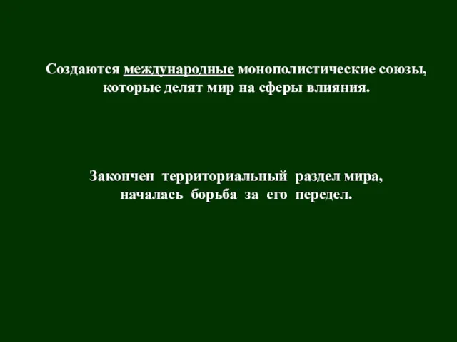 Создаются международные монополистические союзы, которые делят мир на сферы влияния.