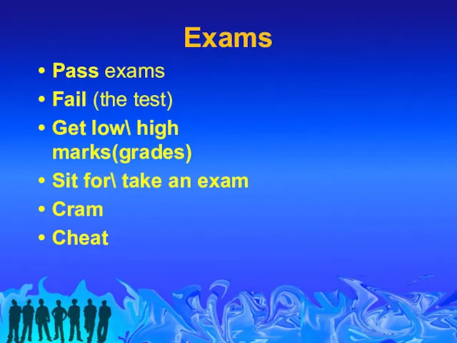 Exams Pass exams Fail (the test) Get low\ high marks(grades) Sit for\ take
