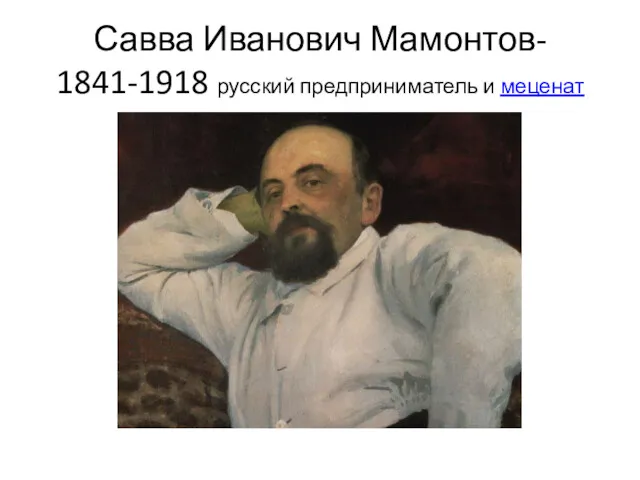 Савва Иванович Мамонтов- 1841-1918 русский предприниматель и меценат
